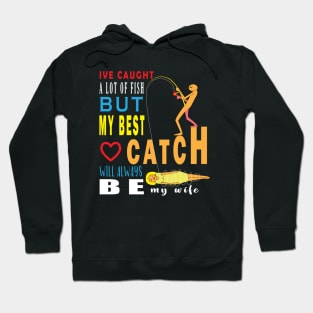 Ive Caught A Lot Of Fish But My Best Catch Will Always Be My Wife Hoodie